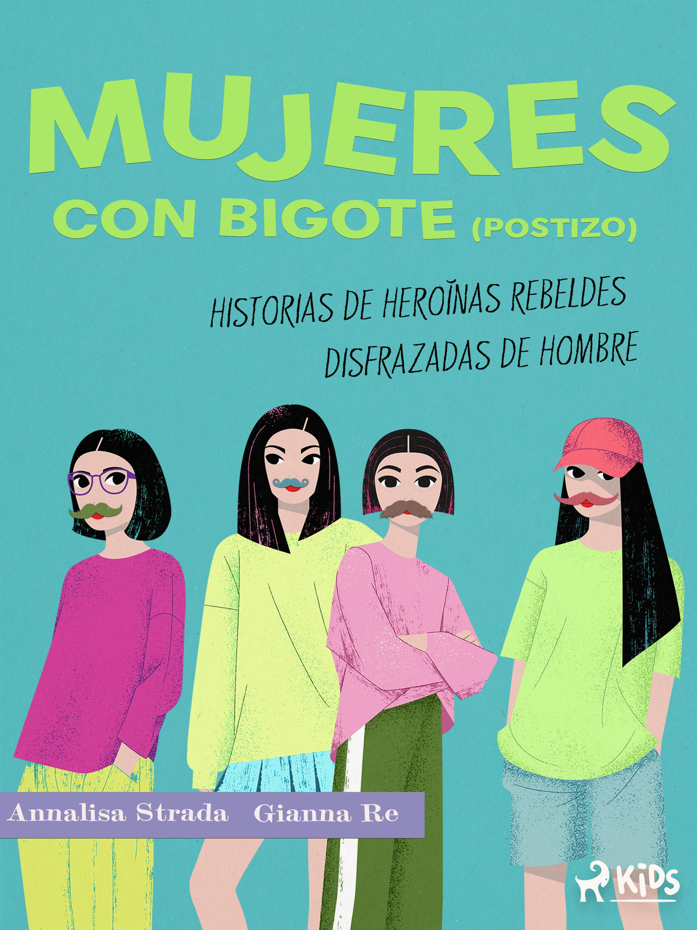 Mujeres Con Bigote (postizo): Historias De Heroínas Rebeldes Disfrazadas De  Hombre, E-book, Gianna Re